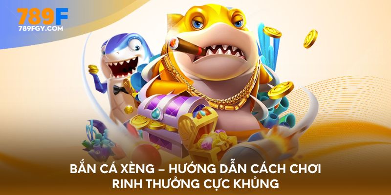 ban-ca-xeng-huong-dan-cach-choi-rinh-thuong-cuc-khung